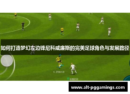 如何打造梦幻左边锋尼科威廉斯的完美足球角色与发展路径