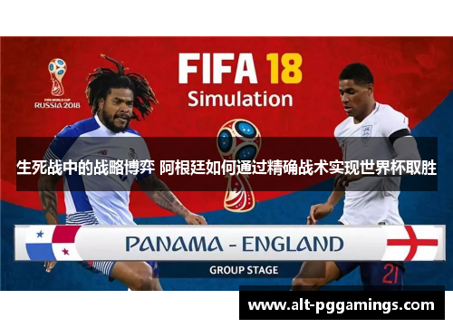 生死战中的战略博弈 阿根廷如何通过精确战术实现世界杯取胜