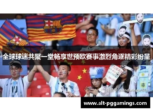 全球球迷共聚一堂畅享世预欧赛事激烈角逐精彩纷呈