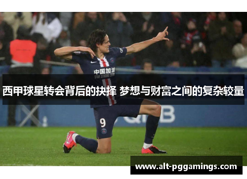 西甲球星转会背后的抉择 梦想与财富之间的复杂较量 西甲球星转会背后的抉择 梦想与财富之间的复杂较量