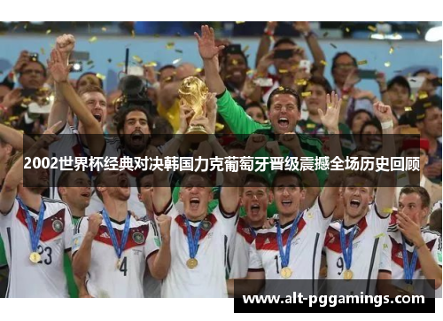 2002世界杯经典对决韩国力克葡萄牙晋级震撼全场历史回顾
