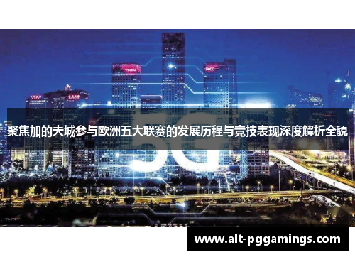 聚焦加的夫城参与欧洲五大联赛的发展历程与竞技表现深度解析全貌