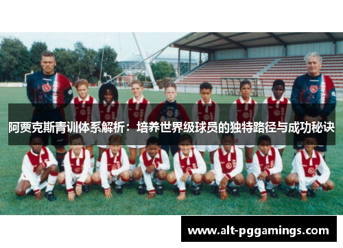 阿贾克斯青训体系解析:培养世界级球员的独特路径与成功秘诀 阿贾克斯青训体系解析:培养世界级球员的独特路径与成功秘诀