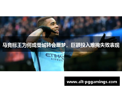 马竞标王为何成曼城转会噩梦，巨额投入难掩失败表现