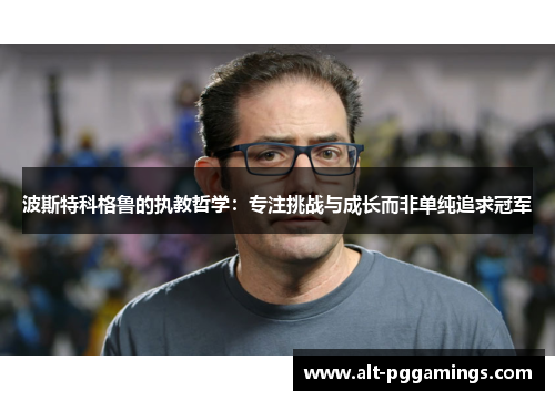 波斯特科格鲁的执教哲学：专注挑战与成长而非单纯追求冠军